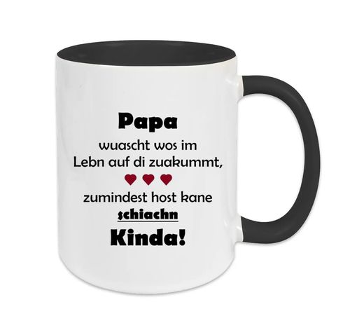 Papa wuascht wos im Lebn auf di zuakummt, zumindest host kane schiachn Kinda