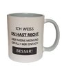 Ich weiß du hast RECHT - aber meine Meinung gefällt mir einfach besser!