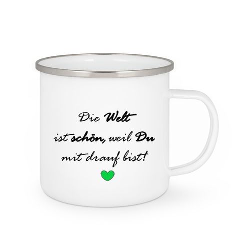 Emailletasse  -  Die Welt ist schön weil Du mit drauf bist!