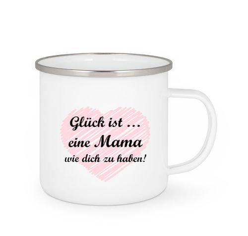 Emailletasse - Glück ist ... eine Mama wie dich zu haben!