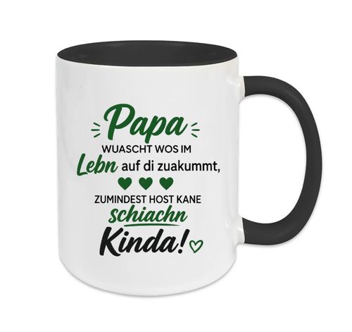 Papa wuascht wos im Lebn auf di zuakummt, zumindest host kane schiachn Kinda